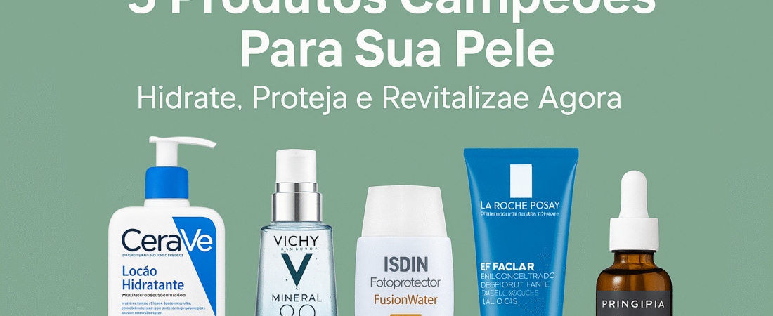 5 Produtos Campeões Para Sua Pele: Hidrate, Proteja e Revitalize Agora